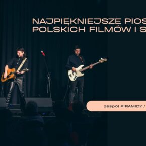 „Najpiękniejsze piosenki z polskich filmów i seriali”. Koncert grupy Piramidy „Najpiękniejsze piosenki z polskich filmów i seriali”. Koncert grupy Piramidy